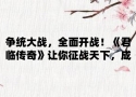 争统大战，全面开战！《君临传奇》让你征战天下，成就一代霸主